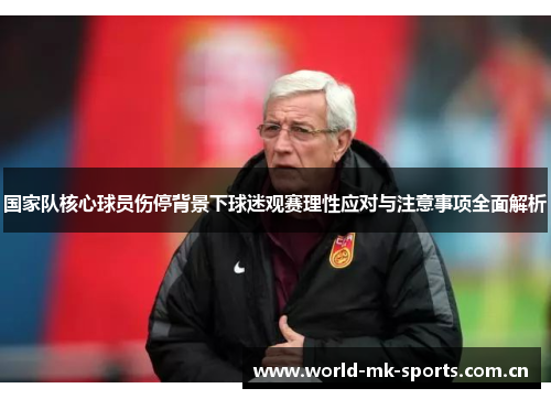 国家队核心球员伤停背景下球迷观赛理性应对与注意事项全面解析
