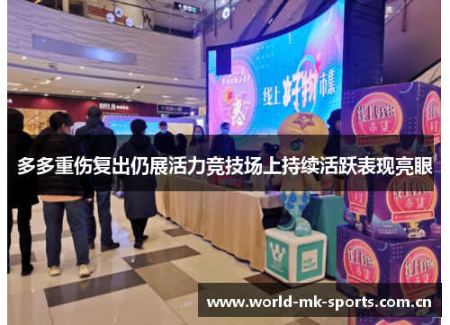 多多重伤复出仍展活力竞技场上持续活跃表现亮眼